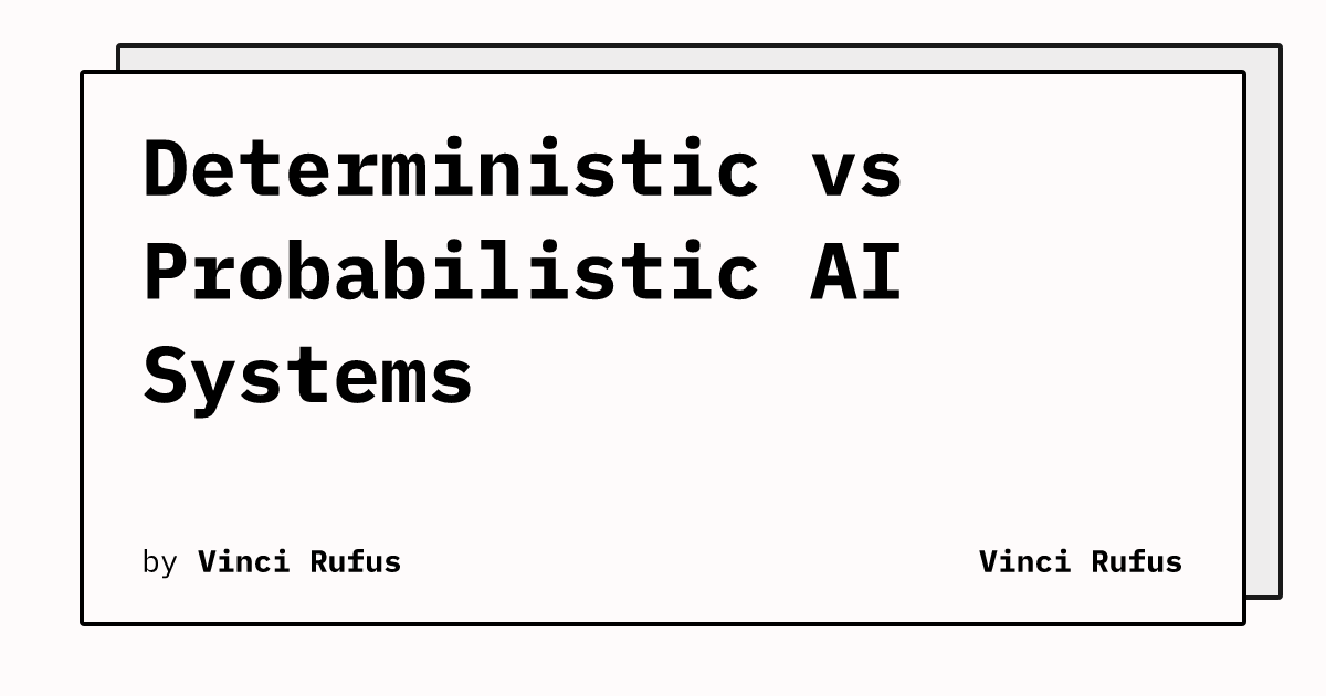 Deterministic vs Probabilistic AI Systems | Vinci Rufus