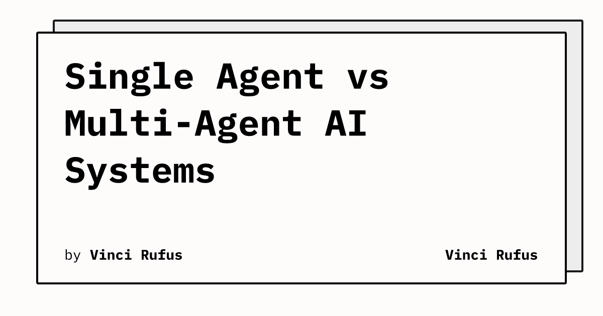 Single Agent vs Multi-Agent AI Systems | Vinci Rufus
